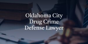Oklahoma City Drug Crime Defense Lawyer